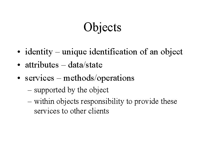 Objects • identity – unique identification of an object • attributes – data/state •