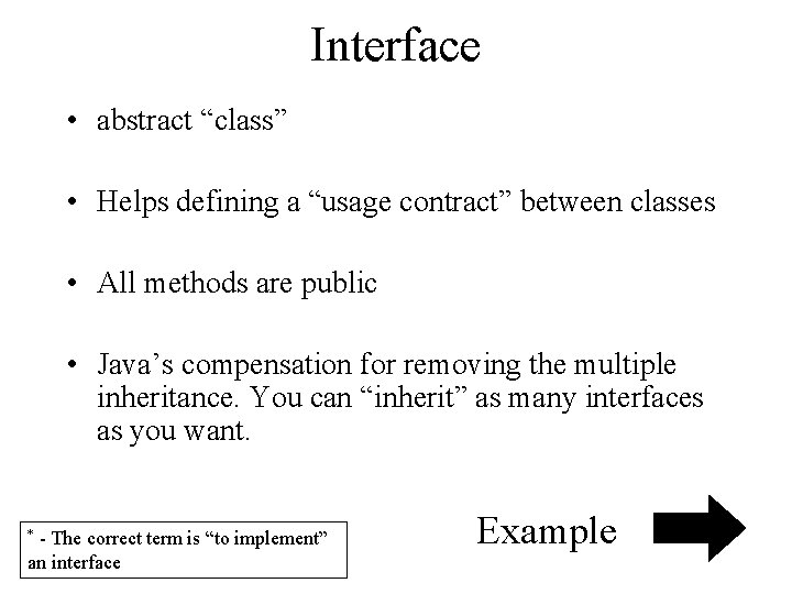 Interface • abstract “class” • Helps defining a “usage contract” between classes • All