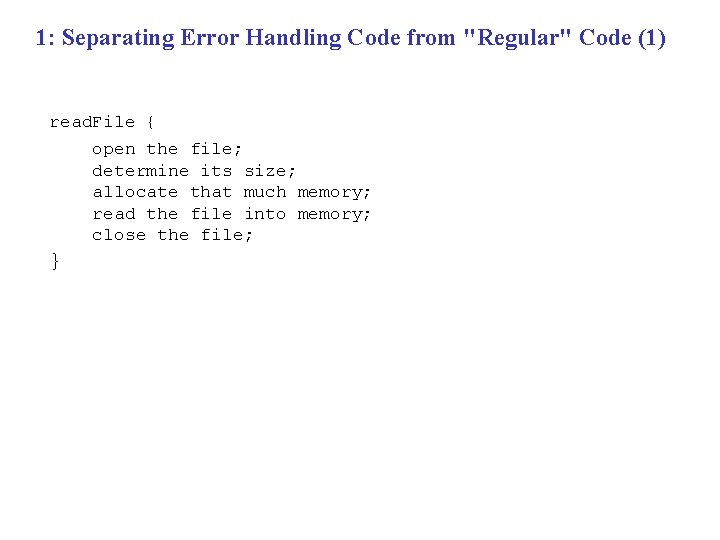 1: Separating Error Handling Code from "Regular" Code (1) read. File { open the