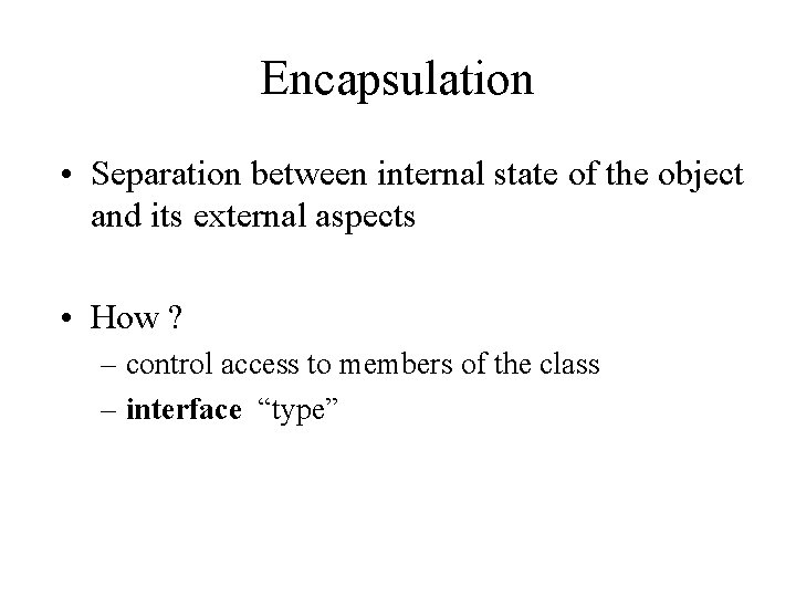 Encapsulation • Separation between internal state of the object and its external aspects •