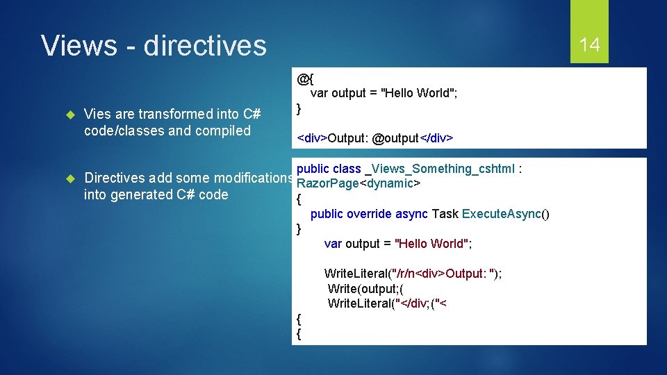 Views - directives Vies are transformed into C# code/classes and compiled 14 @{ var