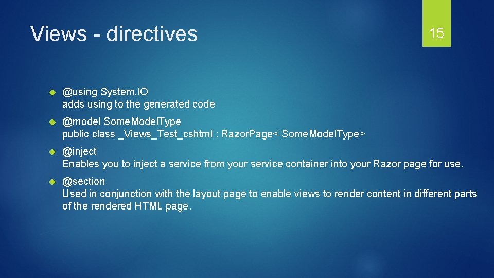 Views - directives 15 @using System. IO adds using to the generated code @model