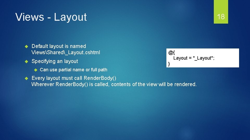 Views - Layout Default layout is named ViewsShared_Layout. cshtml Specifying an layout 18 @{