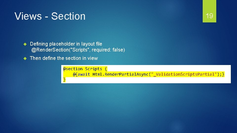 Views - Section Defining placeholder in layout file @Render. Section("Scripts", required: false) Then define