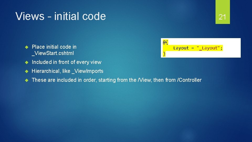 Views – initial code Place initial code in _View. Start. cshtml 21 @{ Layout