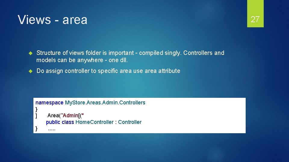 Views - area Structure of views folder is important – compiled singly. Controllers and