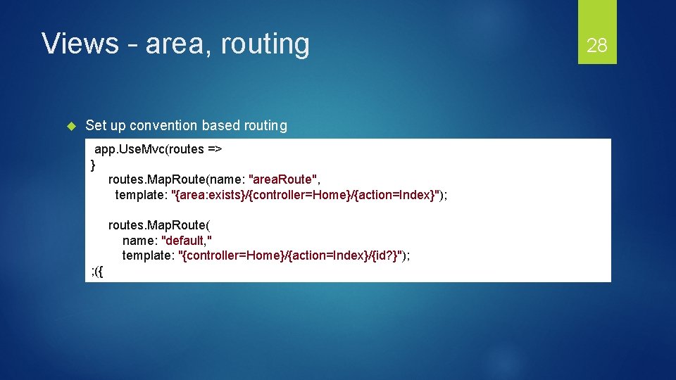 Views – area, routing Set up convention based routing app. Use. Mvc(routes => }