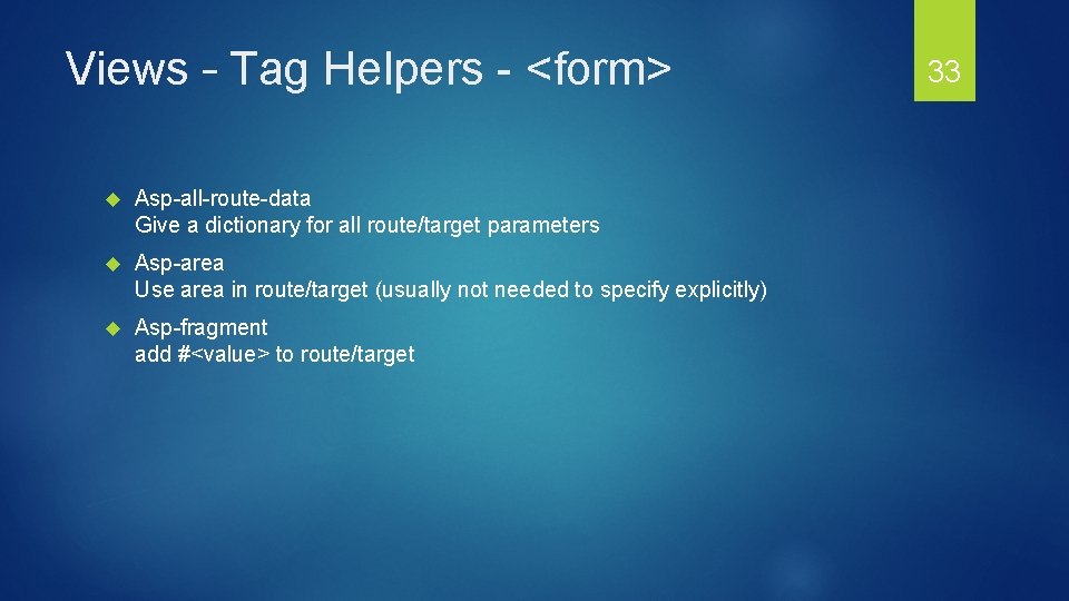 Views – Tag Helpers - <form> Asp-all-route-data Give a dictionary for all route/target parameters