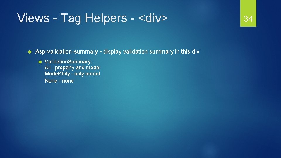 Views – Tag Helpers - <div> Asp-validation-summary – display validation summary in this div