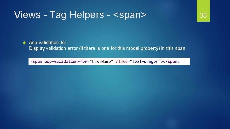 Views – Tag Helpers - <span> Asp-validation-for Display validation error (if there is one