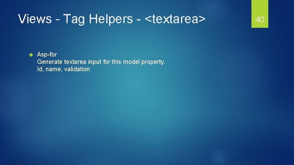 Views – Tag Helpers - <textarea> Asp-for Generate textarea input for this model property.
