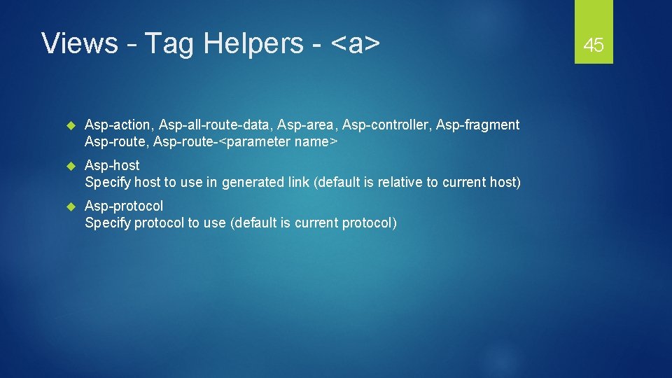 Views – Tag Helpers - <a> Asp-action, Asp-all-route-data, Asp-area, Asp-controller, Asp-fragment Asp-route, Asp-route-<parameter name>