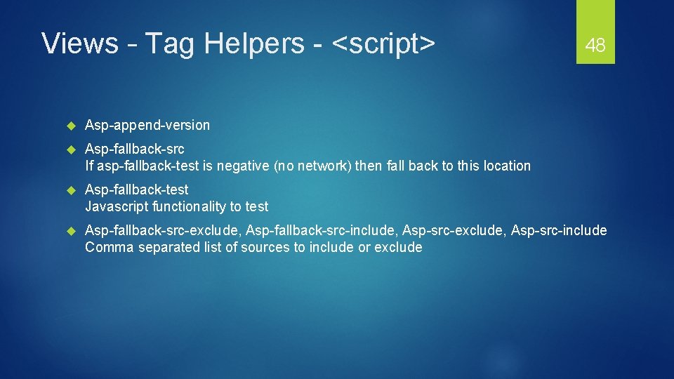 Views – Tag Helpers - <script> 48 Asp-append-version Asp-fallback-src If asp-fallback-test is negative (no