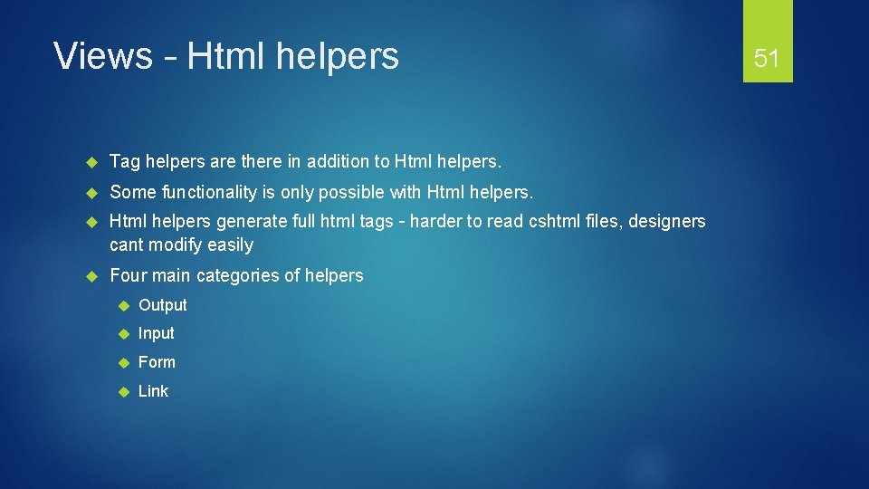 Views – Html helpers Tag helpers are there in addition to Html helpers. Some