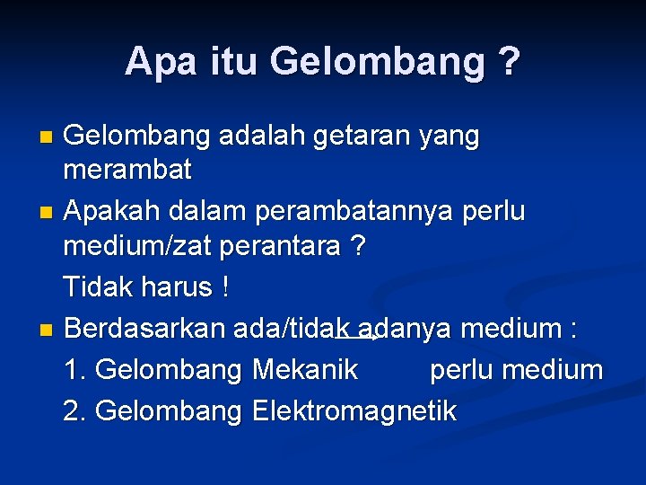 Apa itu Gelombang ? Gelombang adalah getaran yang merambat n Apakah dalam perambatannya perlu
