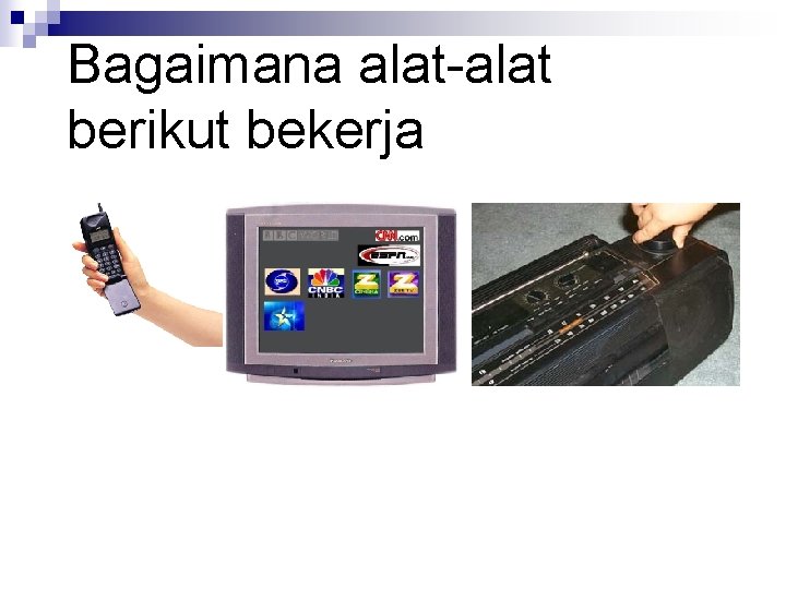 Bagaimana alat-alat berikut bekerja 