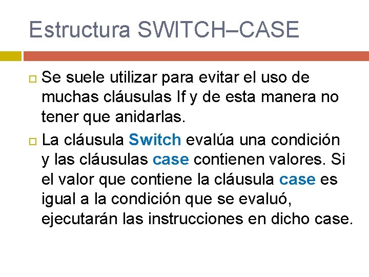 Estructura SWITCH–CASE Se suele utilizar para evitar el uso de muchas cláusulas If y Estructura SWITCH–CASE Se suele utilizar para evitar el uso de muchas cláusulas If y
