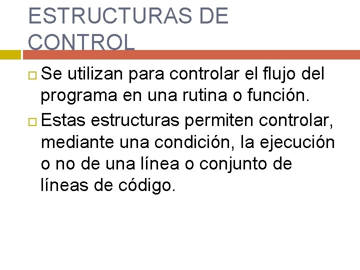 ESTRUCTURAS DE CONTROL Se utilizan para controlar el flujo del programa en una rutina ESTRUCTURAS DE CONTROL Se utilizan para controlar el flujo del programa en una rutina