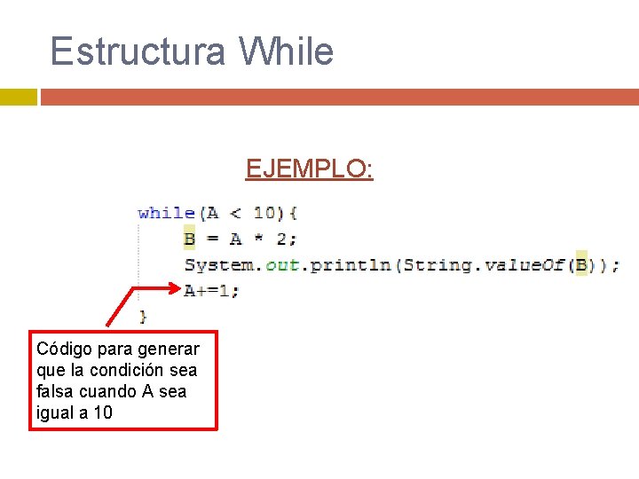 Estructura While EJEMPLO: Código para generar que la condición sea falsa cuando A sea Estructura While EJEMPLO: Código para generar que la condición sea falsa cuando A sea