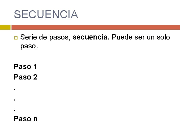 SECUENCIA Serie de pasos, secuencia. Puede ser un solo paso. Paso 1 Paso 2.