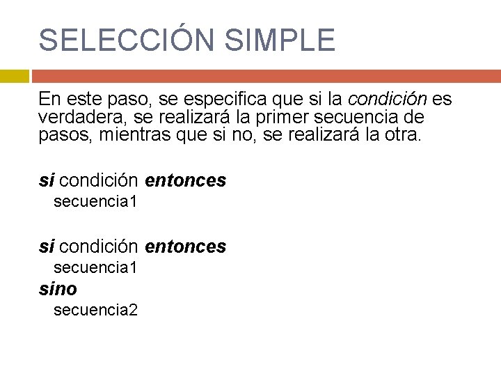 SELECCIÓN SIMPLE En este paso, se especifica que si la condición es verdadera, se SELECCIÓN SIMPLE En este paso, se especifica que si la condición es verdadera, se