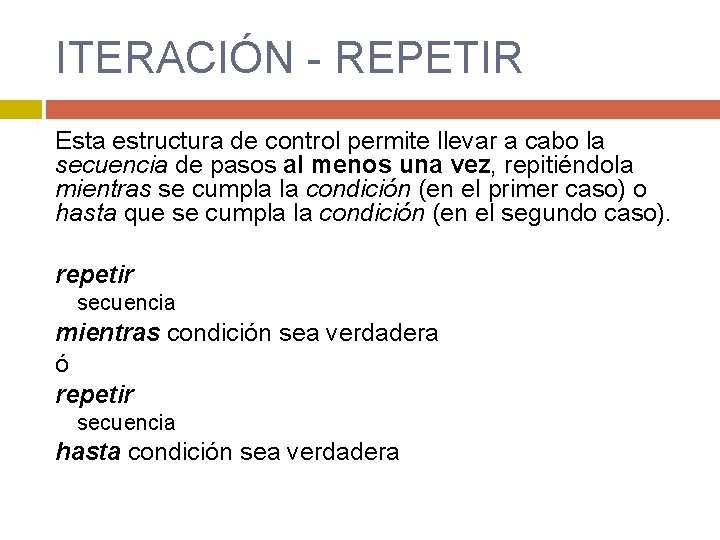 ITERACIÓN - REPETIR Esta estructura de control permite llevar a cabo la secuencia de