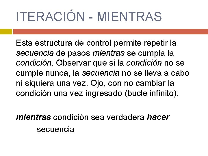 ITERACIÓN - MIENTRAS Esta estructura de control permite repetir la secuencia de pasos mientras