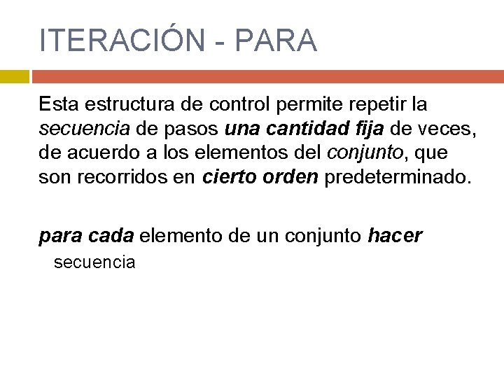 ITERACIÓN - PARA Esta estructura de control permite repetir la secuencia de pasos una