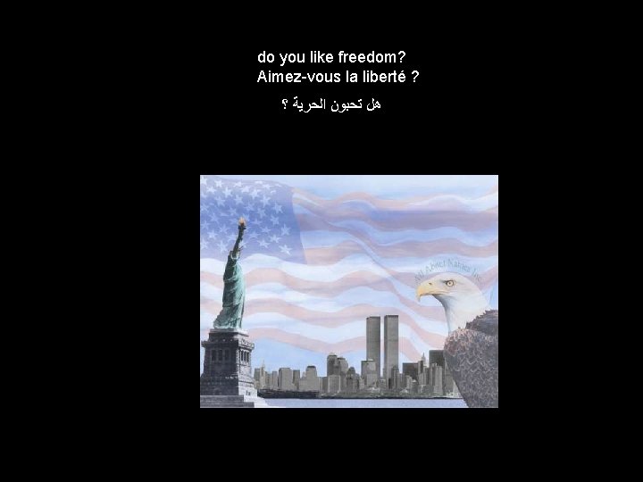 do you like freedom? Aimez-vous la liberté ? ؟ ﺍﻟﺤﺮﻳﺔ ﺗﺤﺒﻮﻥ ﻫﻞ 