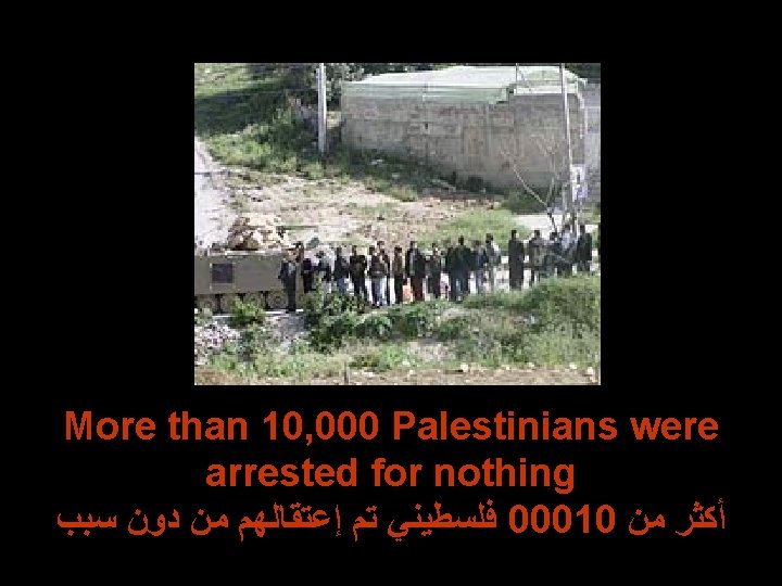 More than 10, 000 Palestinians were arrested for nothing ﺳﺒﺐ ﺩﻭﻥ ﻣﻦ ﺇﻋﺘﻘﺎﻟﻬﻢ ﺗﻢ