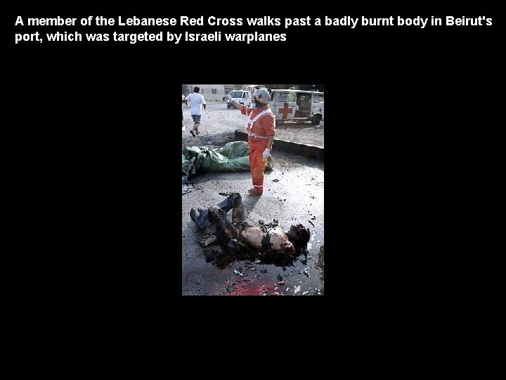A member of the Lebanese Red Cross walks past a badly burnt body in