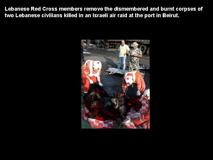 Lebanese Red Cross members remove the dismembered and burnt corpses of two Lebanese civilians