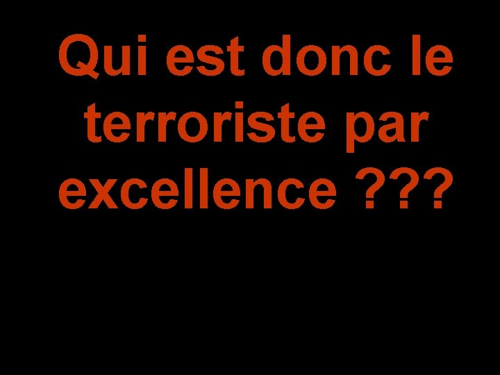 Qui est donc le terroriste par excellence ? ? ? 