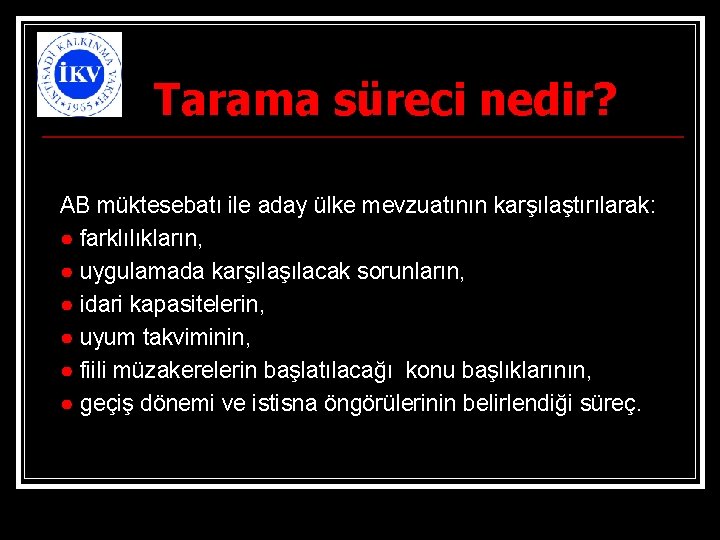 Tarama süreci nedir? AB müktesebatı ile aday ülke mevzuatının karşılaştırılarak: ● farklılıkların, ● uygulamada