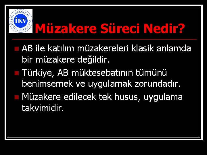 Müzakere Süreci Nedir? AB ile katılım müzakereleri klasik anlamda bir müzakere değildir. n Türkiye,