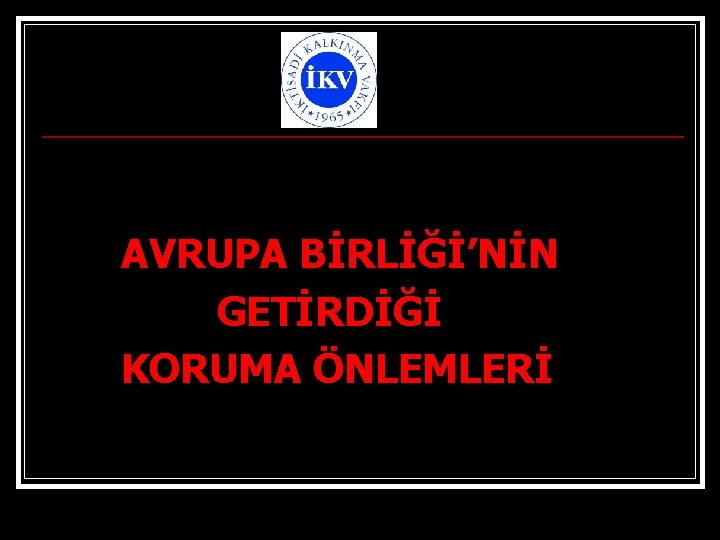 AVRUPA BİRLİĞİ’NİN GETİRDİĞİ KORUMA ÖNLEMLERİ 