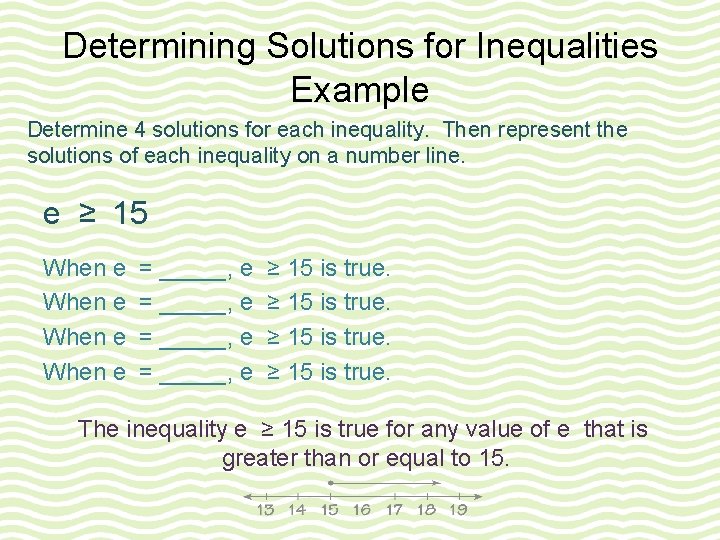 Determining Solutions for Inequalities Example Determine 4 solutions for each inequality. Then represent the Determining Solutions for Inequalities Example Determine 4 solutions for each inequality. Then represent the