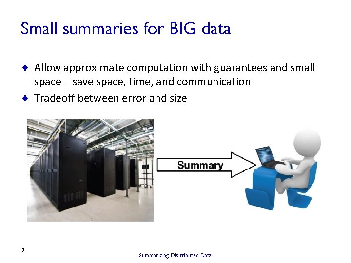 Small summaries for BIG data ¨ Allow approximate computation with guarantees and small space