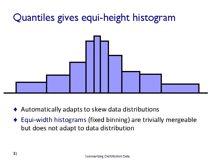 Quantiles gives equi-height histogram ¨ Automatically adapts to skew data distributions ¨ Equi-width histograms