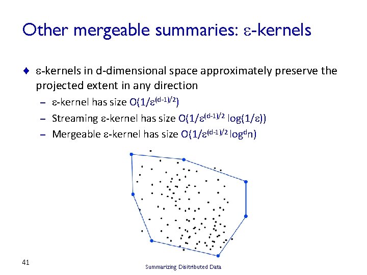 Other mergeable summaries: -kernels ¨ -kernels in d-dimensional space approximately preserve the projected extent