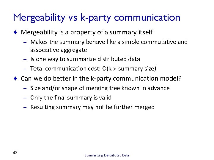 Mergeability vs k-party communication ¨ Mergeability is a property of a summary itself Makes