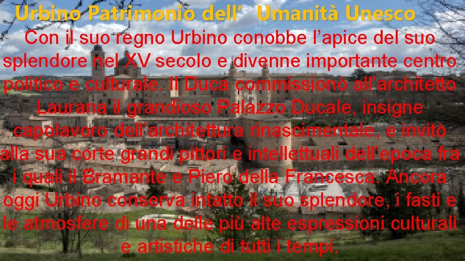 Urbino Patrimonio dell’Umanità Unesco Con il suo regno Urbino conobbe l’apice del suo splendore