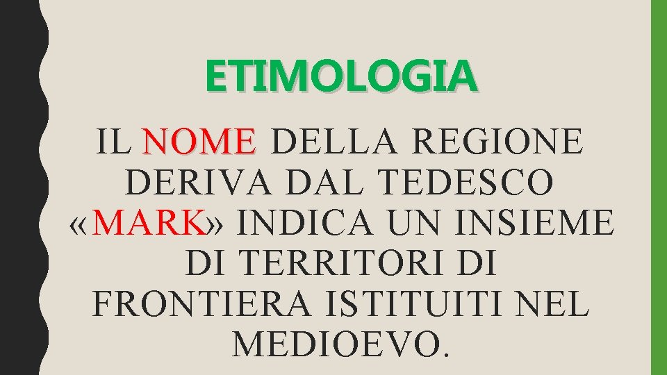 ETIMOLOGIA IL NOME DELLA REGIONE DERIVA DAL TEDESCO «MARK» INDICA UN INSIEME DI TERRITORI