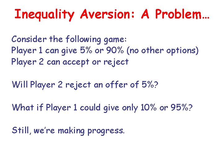 Inequality Aversion: A Problem… Consider the following game: Player 1 can give 5% or