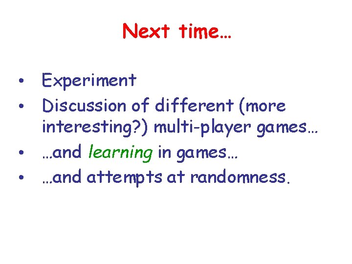 Next time… • Experiment • Discussion of different (more interesting? ) multi-player games… •