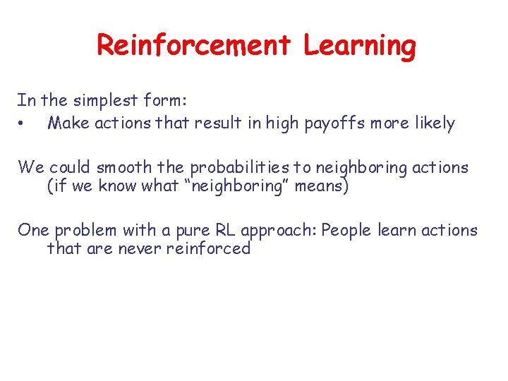 Reinforcement Learning In the simplest form: • Make actions that result in high payoffs