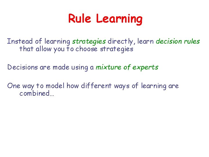 Rule Learning Instead of learning strategies directly, learn decision rules that allow you to