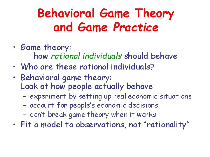 Behavioral Game Theory and Game Practice • Game theory: how rational individuals should behave