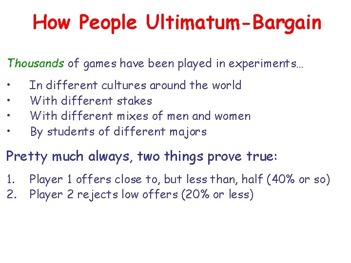 How People Ultimatum-Bargain Thousands of games have been played in experiments… • • In
