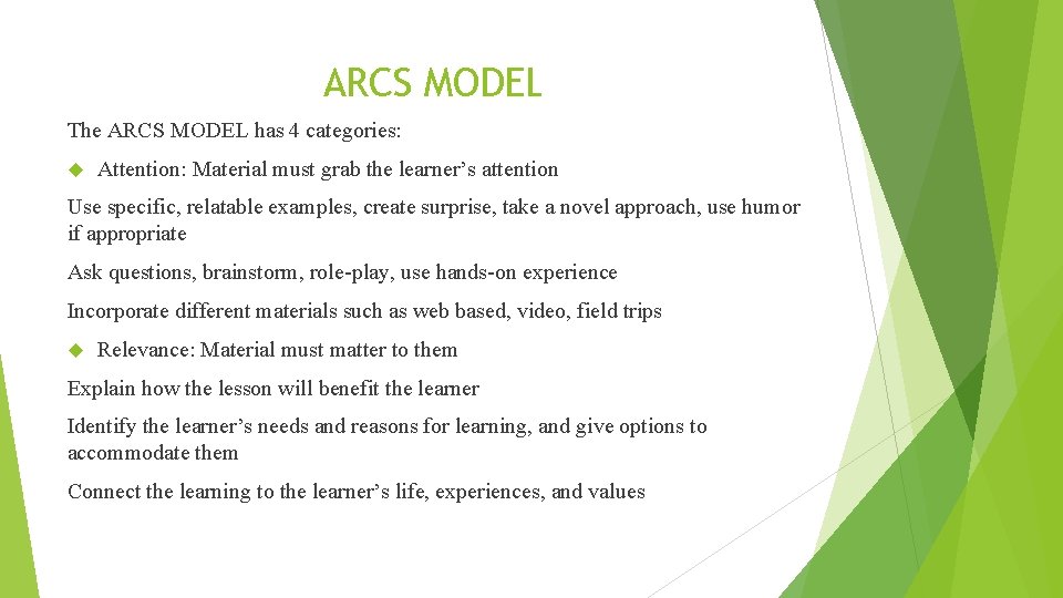 ARCS MODEL The ARCS MODEL has 4 categories: Attention: Material must grab the learner’s